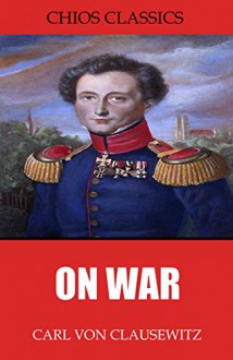 On War - Carl von Clausewitz, Colonel J.J. Graham