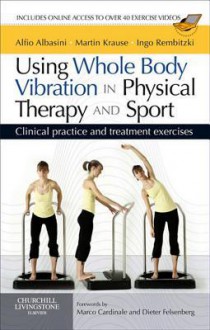 Using Whole Body Vibration in Physical Therapy and Sport: Clinical Practice and Treatment Exercises - Alfio Albasini, Martin Krause, Ingo Volker Rembitzki