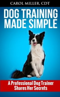 Dog Training: 10 Simple Things Every Well-Behaved Dog Should Know (Really Simple Dog Training) - Carol Miller