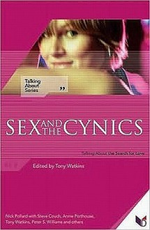 Sex and the Cynics: Talking about the Search for Love - Tony Watkins