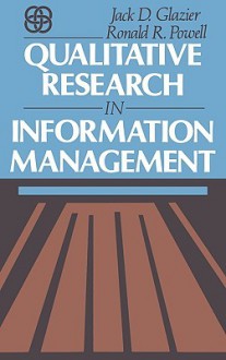 Qualitative Research in Information Management - Jack D. Glazier, Ronald R. Powell