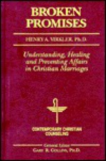 Broken Promises: Understanding, Healing and Preventing Affairs in Christian Marriages - Henry A. Virkler, Gary R. Collins