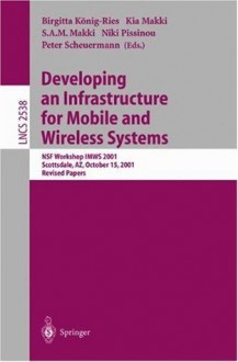 Developing an Infrastructure for Mobile and Wireless Systems: NSF Workshop IMWS 2001, Scottsdale, AZ, October 15, 2001, Revised Papers (Lecture Notes in Computer Science) - Birgitta Kxf6nig-Ries, Kia Makki, S.A. M. Makki, Niki Pissinou, Peter Scheuermann