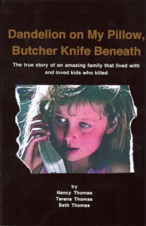 Dandelion on My Pillow, Butcher Knife Beneath: The true story of an amazing family that lived with and loved kids who killed - Beth Thomas, Beth Thomas