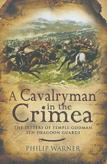 A Cavalryman in the Crimea: The Letters of Temple Godman, 5th Dragoon Guards - Philip Warner