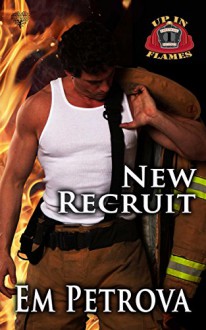 New Recruit (Up in Flames Book 1) - Em Petrova