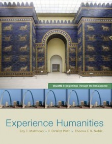 Experience Humanities Volume 1: Beginnings Through the Renaissance - Roy T Matthews, Dewitt Platt, Thomas Noble