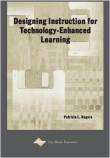 Designing Instruction for Technology-Enhanced Learning - Patricia L. Rogers, Mehdi Khosrowpour, Jan Travers, Michele Rossi, Jennifer Swenson, Tedi Wingard, LeAnn Whitcomb