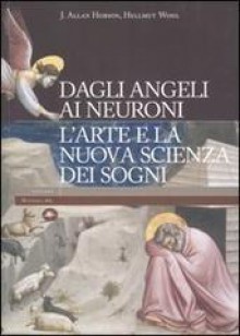 Dagli angeli ai neuroni. L'arte e la nuova scienza dei sogni - J. Allan Hobson, Hellmut Wohl, Sebastiano Pezzani