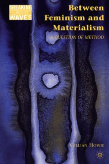 Between Feminism and Materialism: A Question of Method - Gillian Howie