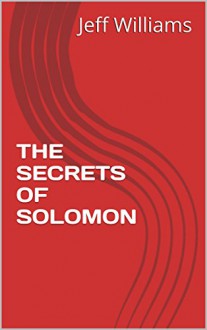 THE SECRETS OF SOLOMON: The life and events of a mysterious ancient King - Jeff Williams