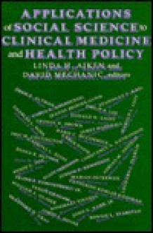 Applications of Social Science to Clinical Medicine and Health Policy - Linda H. Aiken, David Mechanic