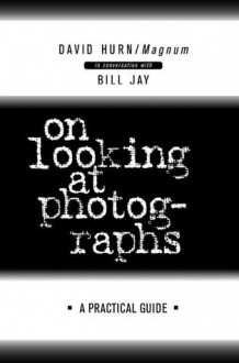 On looking at photographs: A practical guide - David Hurn, Bill Jay