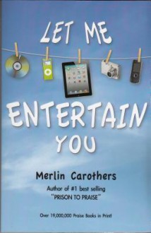 Let Me Entertain You - Merlin R. Carothers