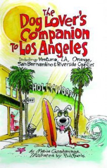 The Dog Lover's Companion to Los Angeles: Including Ventura, L.A., Orange, San Bernardino, and Riverside Counties - Maria Goodavage, Phil Frank