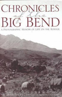 Chronicles of the Big Bend: A Photographic Memoir of Life on the Border - W. D. Smithers, Kenneth Baxter Ragsdale