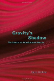 Gravity's Shadow: The Search for Gravitational Waves - Harry Collins