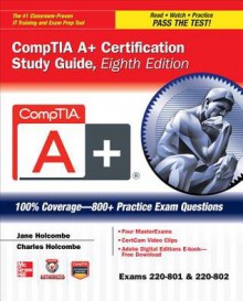 CompTIA A+ Certification Study Guide, Eighth Edition (Exams 220-801 &amp; 220-802) (Certification Press) - Jane Holcombe, Charles Holcombe