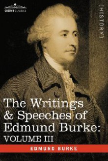 The Writings & Speeches of Edmund Burke: Volume III - On the Nabob of Arcot's Debt; Speech on the Army Estimates; Reflections on the Revolution of Fra - Edmund Burke