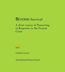 Beyond Survival: A Short Course in Pioneering in Response to the Present Crisis - Graham Leicester