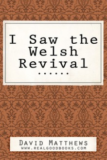 I Saw the Welsh Revival (Real Good Books Edition) - David Matthews, Real Good Books