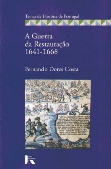 A Guerra da Restauração (1641-1668) - Fernando Dores Costa