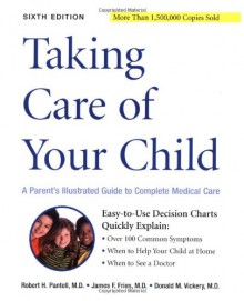 Taking Care of Your Child: A Parent's Guide to Complete Medical Care - Robert Pantell, James Fries, Donald Vickery, M.D. James F. Fries, M.D. Donald M. Vickery, M.D. Robert H. Pantell