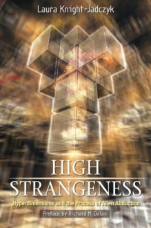 High Strangeness: Hyperdimensions & The Process Of Alien Abduction - Laura Knight-Jadczyk, Richard Dolan