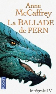 La ballade de Pern : Intégrale IV - Anne McCaffrey