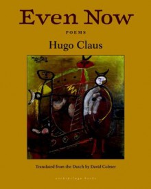 Even Now: Poems by Hugo Claus - Hugo Claus, Cees Nooteboom, David Colmer