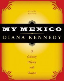 My Mexico: A Culinary Odyssey with Recipes - Diana Kennedy