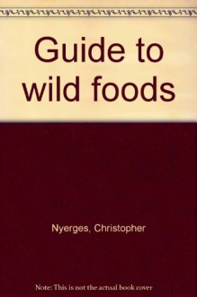 Guide To Wild Foods - Christopher Nyerges