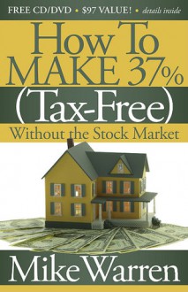 How To Make 37%, Tax-Free, Without the Stock Market: Secrets to Real Estate Paper - Mike Warren