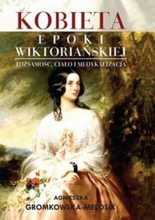 Kobieta epoki wiktoriańskiej - Agnieszka Gromkowska-Melosik