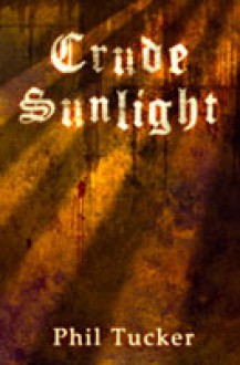 Crude Sunlight - Phil Tucker