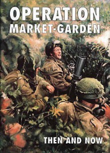 Operation "Market Garden" Then and Now - Karel Margry