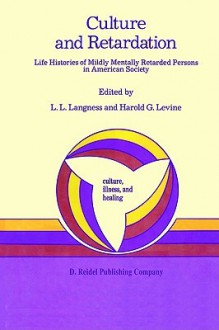 Culture and Retardation: Life Histories of Mildly Mentally Retarded Persons in American Society - H.G. Levine, L.L. Langness