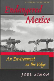 Endangered Mexico: An Environment on the Edge - Joel Simon