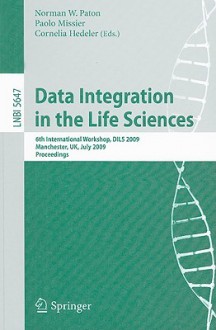 Data Integration in the Life Sciences: 6th International Workshop, DILS 2009, Manchester, UK, July 20-22, 2009, Proceedings - Norman W. Paton, Paolo Missier, Cornelia Hedeler