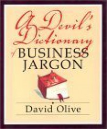 A Devil's Dictionary of Business Jargon - David Olive