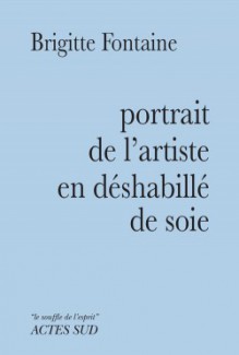 Portrait de l'artiste en déshabillé de soie - Brigitte Fontaine