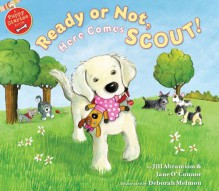 Ready or Not, Here Comes Scout - Jill Abramson, Jane O'Connor, Deborah Melmon