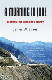 A Morning in June: Defending Outpost Harry - James W. Evans, John S.D. Eisenhower