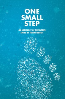 One Small Step: An Anthology of Discoveries - Tehani Wessely, Jo Anderton, Deborah Biancotti, Jodi Cleghorn, Rowena Cory Daniells, Thoraiya Dyer, Rabia Gale, Kate Gordon, Lisa L. Hannett, Kathleen Jennings, Penny Love, Michelle Marquardt, D.K. Mok, Faith Mudge, Tansy Rayner Roberts, Angela Slatter, Barbara Robson, Ca