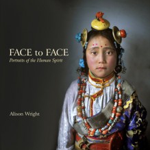 Face to Face: Portraits of the Human Spirit - Alison Wright