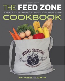 The Feed Zone Cookbook: Fast and Flavorful Food for Athletes - Biju Thomas, Allen Lim