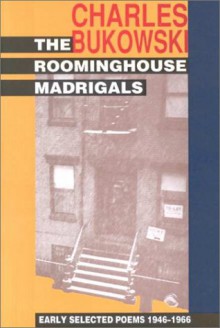 The Roominghouse Madrigals: Early Selected Poems, 1946-1966 - Charles Bukowski