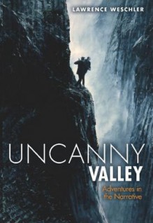 Uncanny Valley: Adventures in the Narrative - Lawrence Weschler