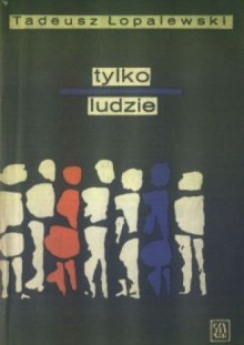 Tylko ludzie - Tadeusz Łopalewski