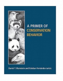 A Primer of Conservation Behavior - Daniel T. Blumstein, Esteban Fernandez-Juricic